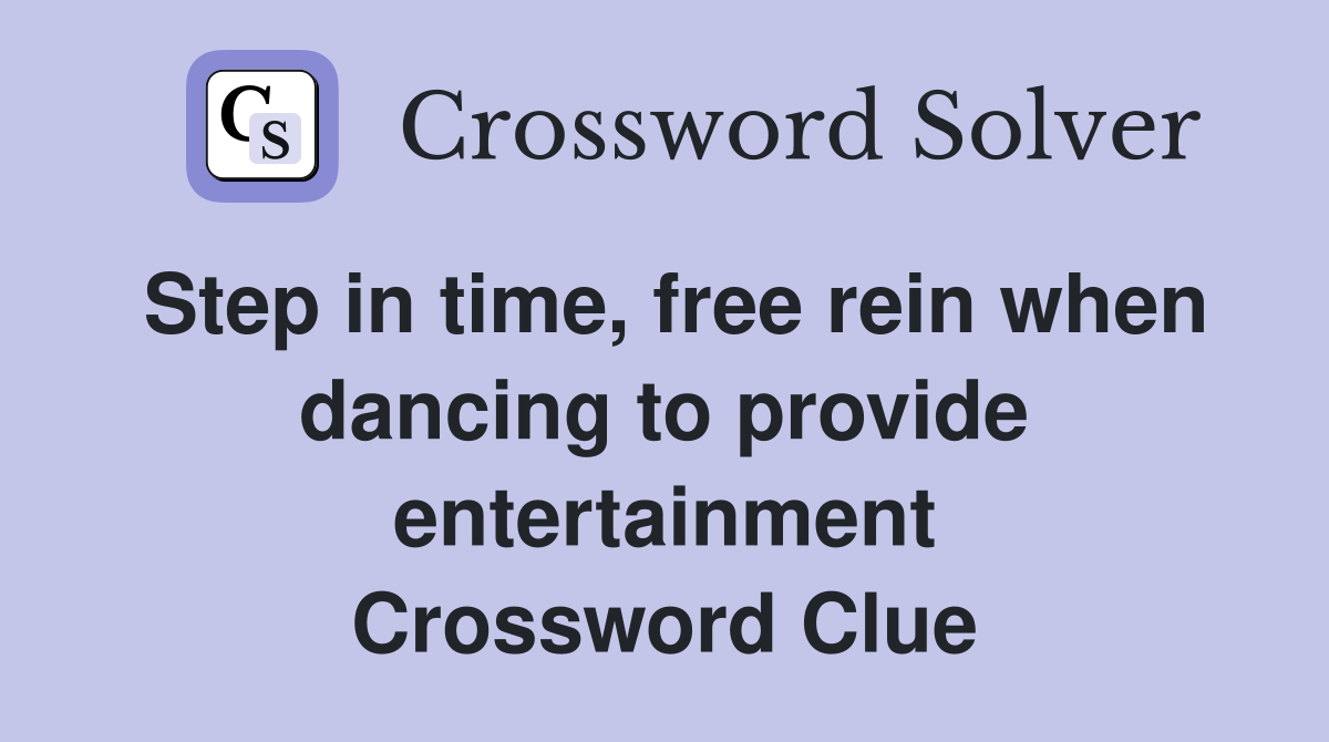 Step in time, free rein when dancing to provide entertainment Crossword Clue