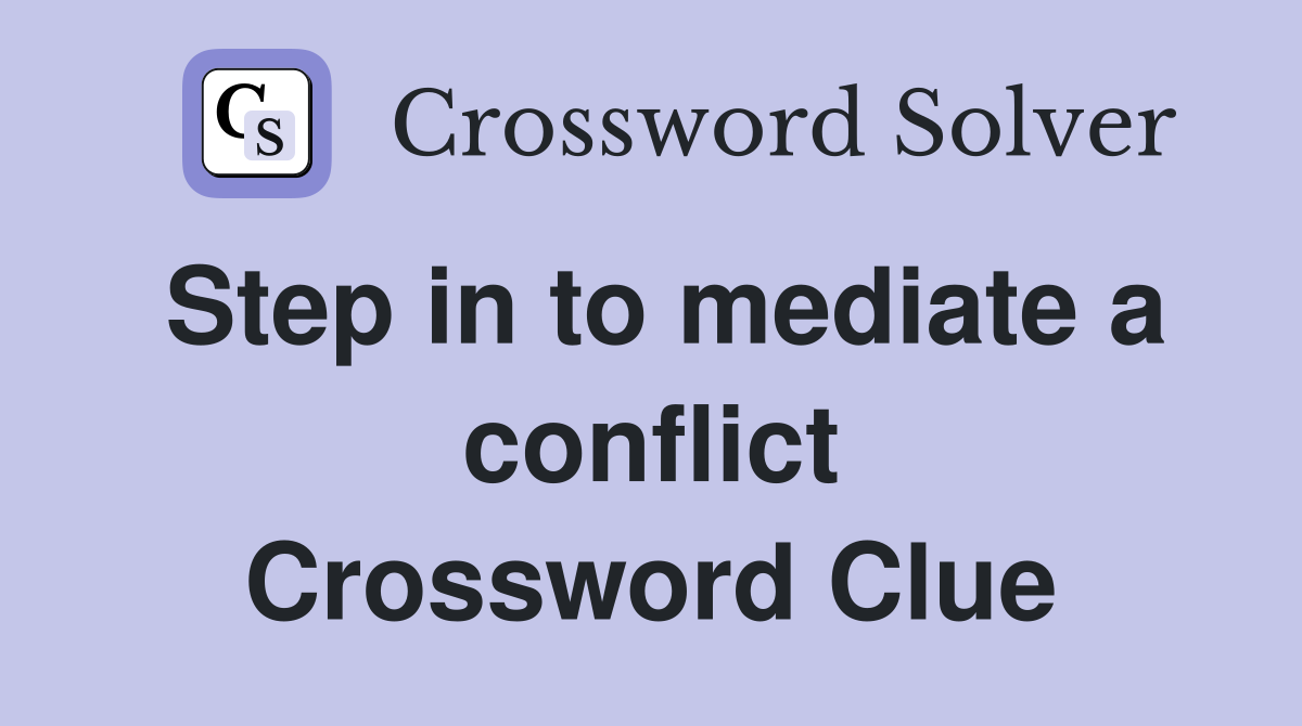 Step in to mediate a conflict Crossword Clue