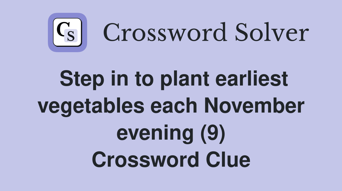 Step in to plant earliest vegetables each November evening (9) Crossword Clue