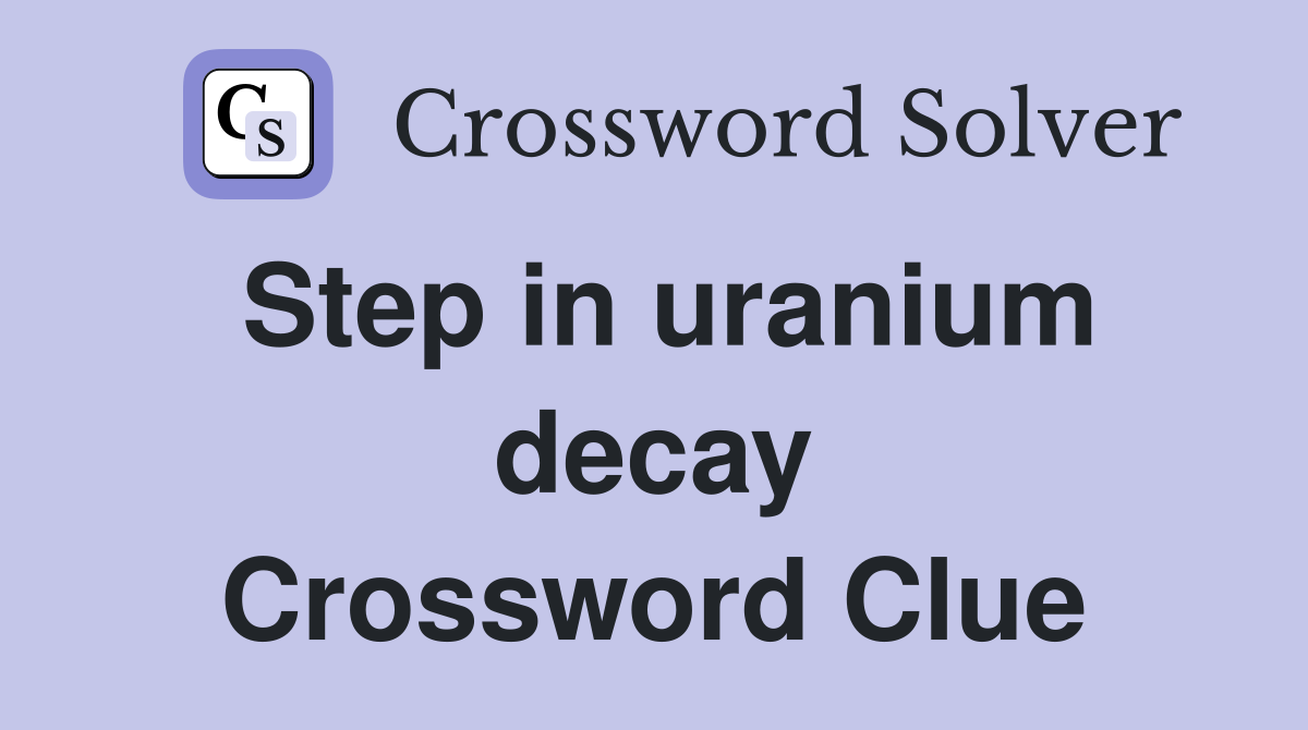 Step in uranium decay Crossword Clue