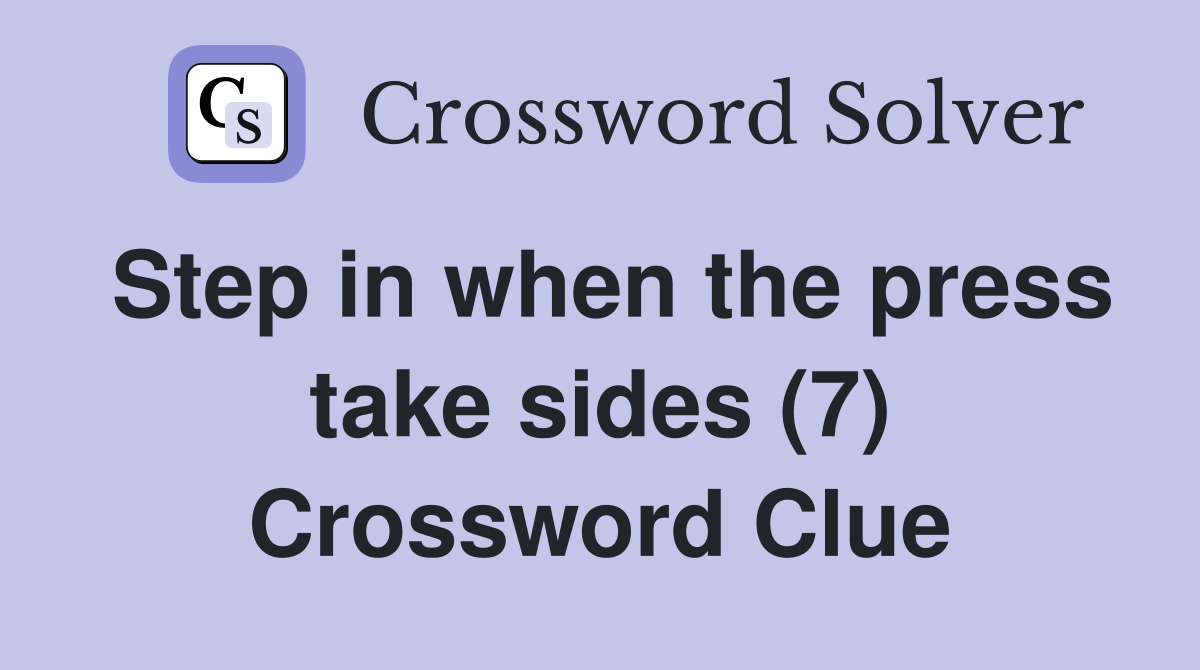 Step in when the press take sides (7) Crossword Clue