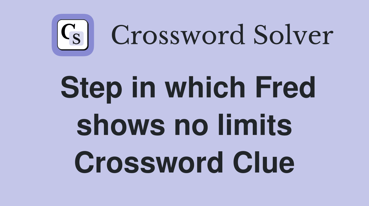Step in which Fred shows no limits Crossword Clue
