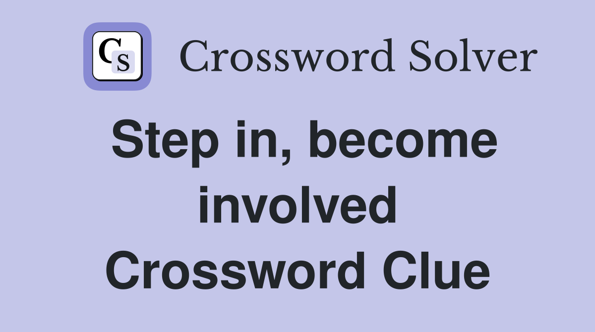 Step in, become involved Crossword Clue