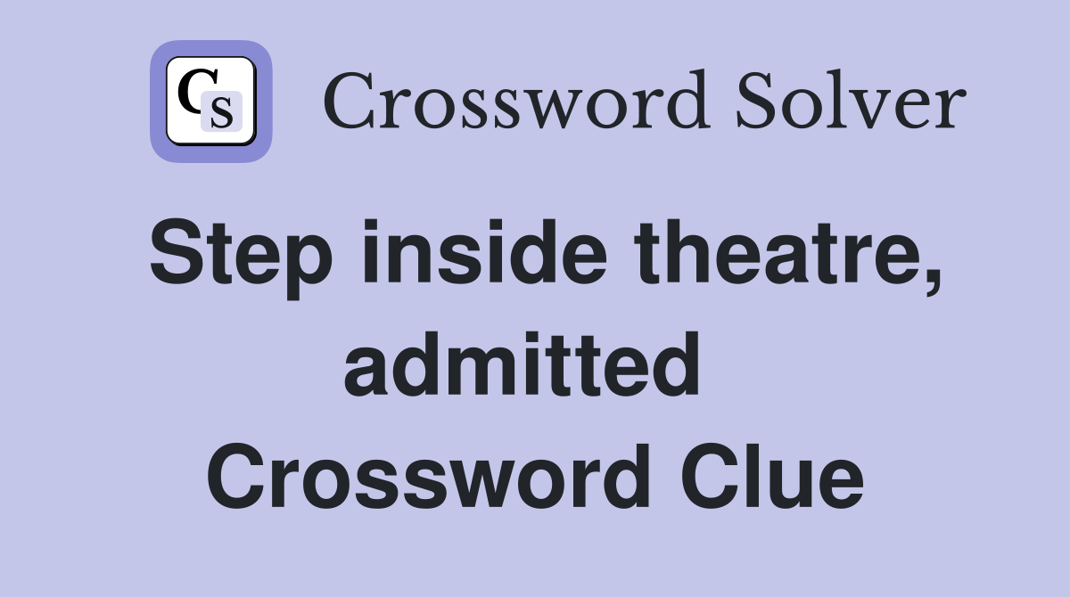 Step inside theatre, admitted  Crossword Clue