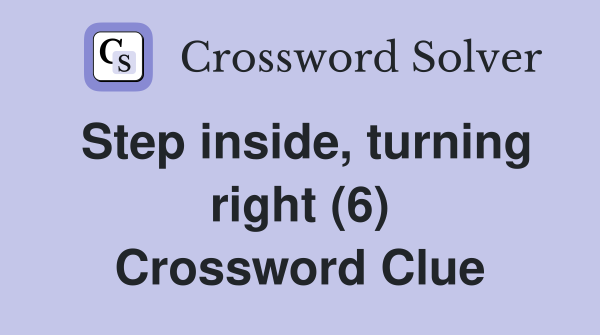 Step inside, turning right (6) Crossword Clue