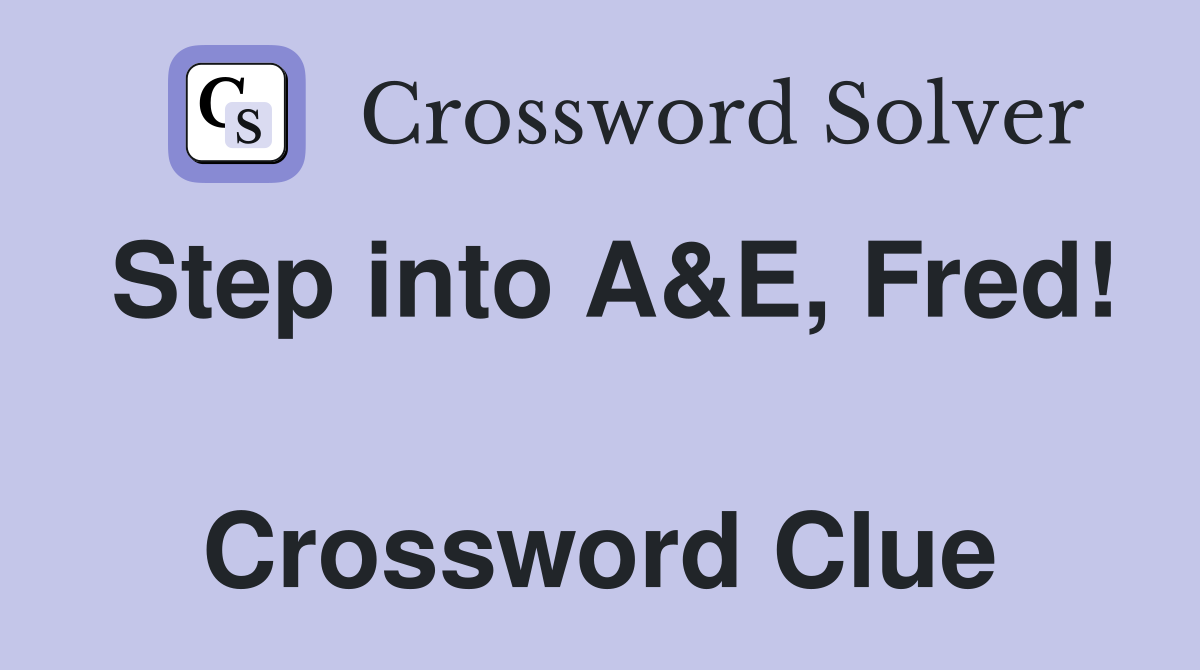 Step into A&E, Fred!  Crossword Clue