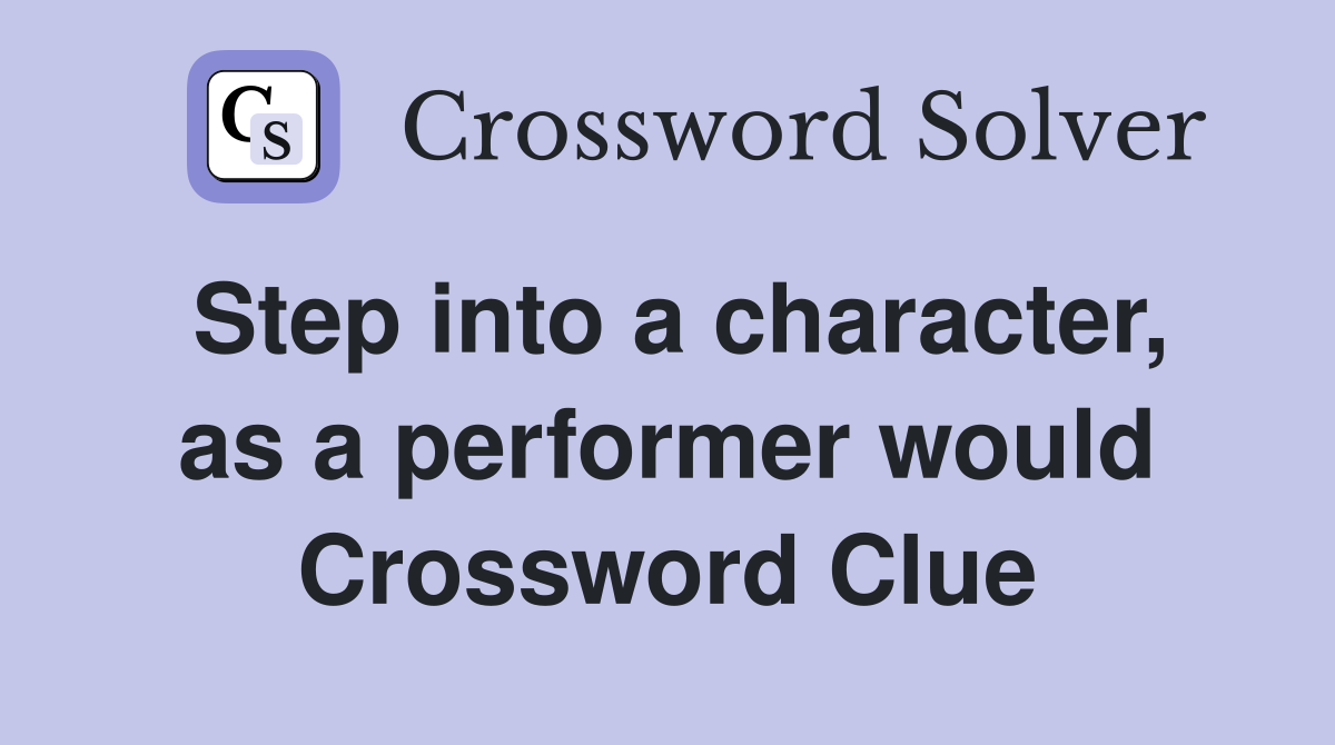 Step into a character, as a performer would Crossword Clue