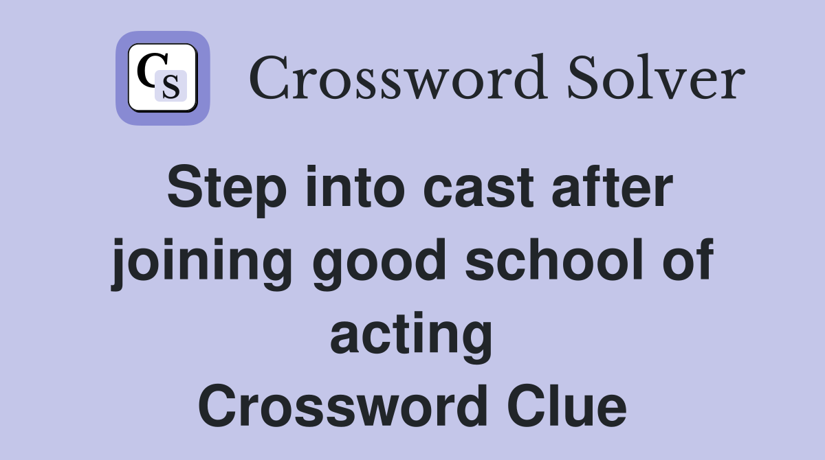 Step into cast after joining good school of acting Crossword Clue