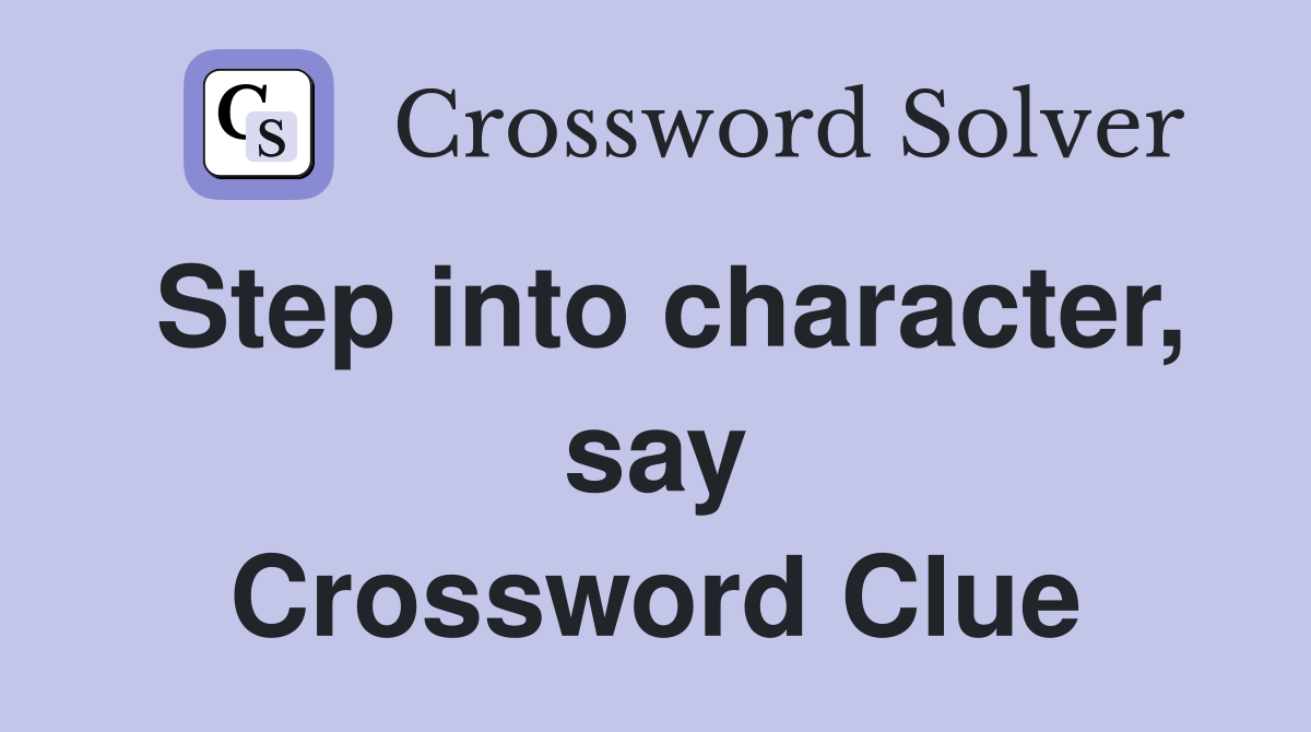 Step into character, say Crossword Clue