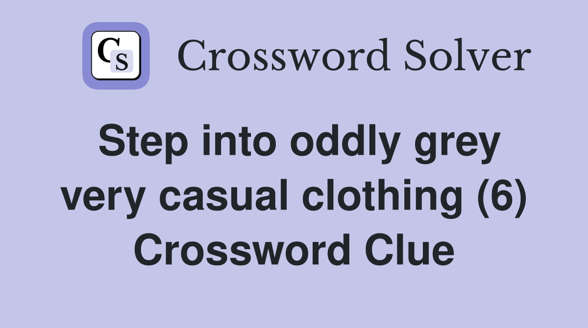 Step into oddly grey very casual clothing (6) Crossword Clue