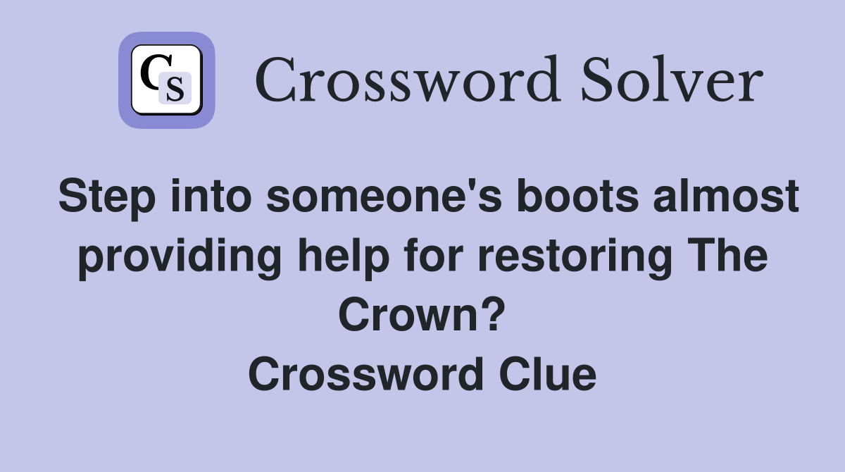Step into someone's boots almost providing help for restoring The Crown? Crossword Clue