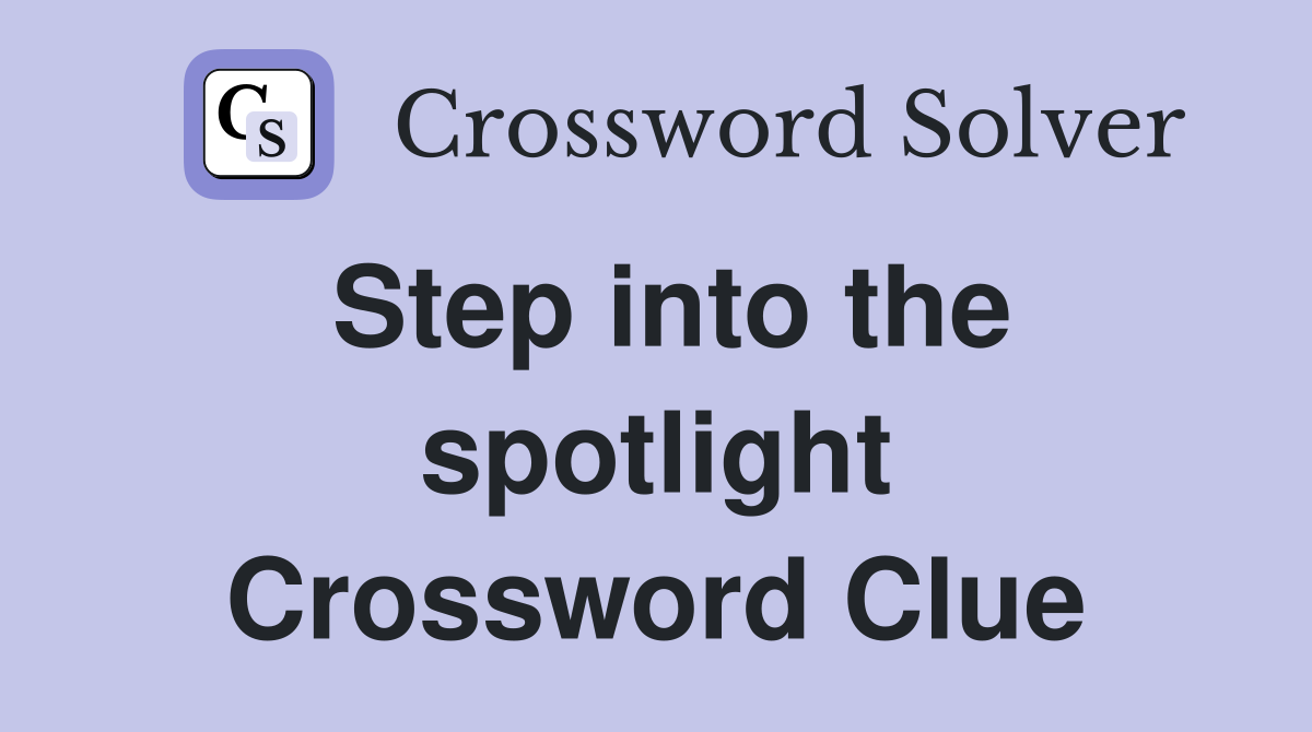 Step into the spotlight Crossword Clue