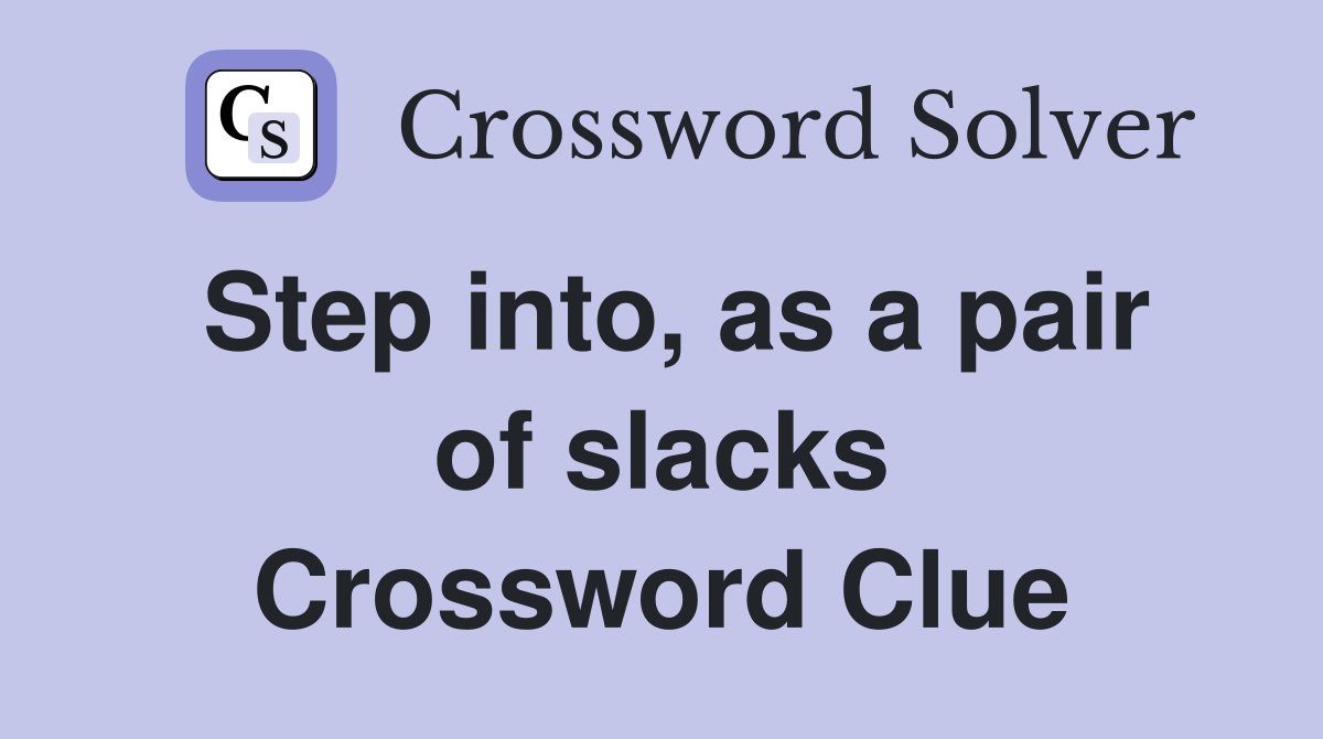 Step into, as a pair of slacks Crossword Clue