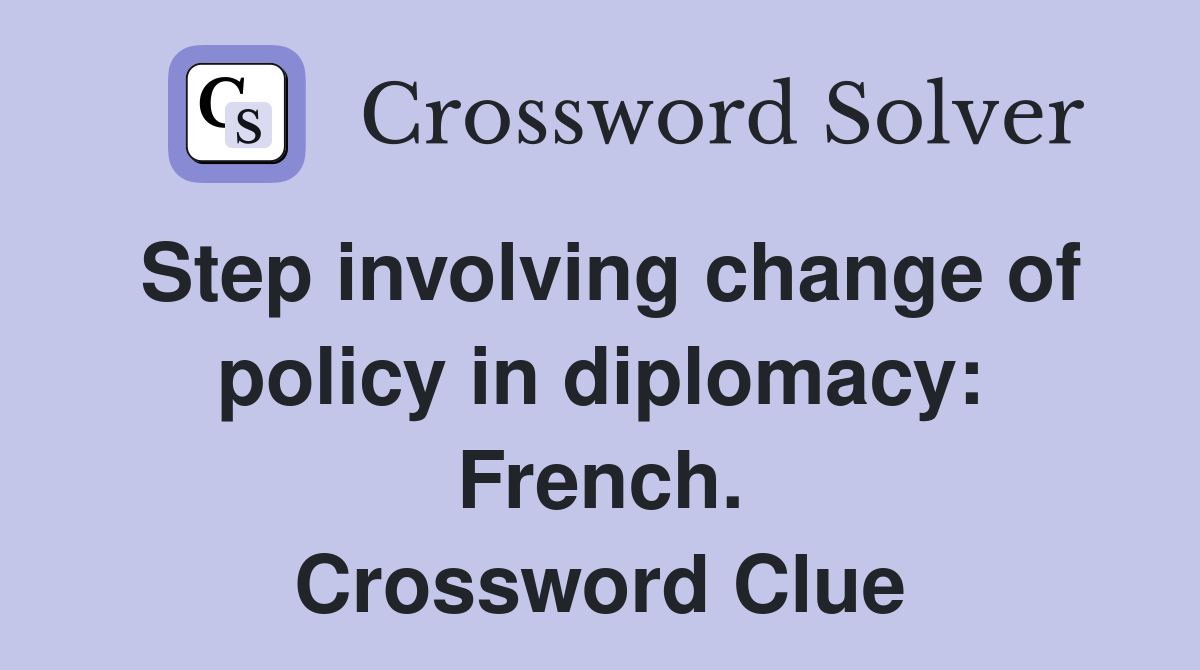Step involving change of policy in diplomacy: French. Crossword Clue