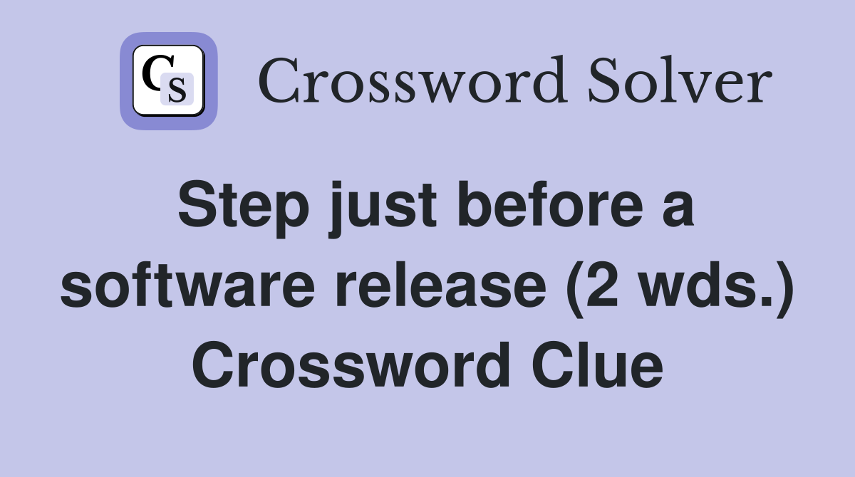 Step just before a software release (2 wds.) Crossword Clue