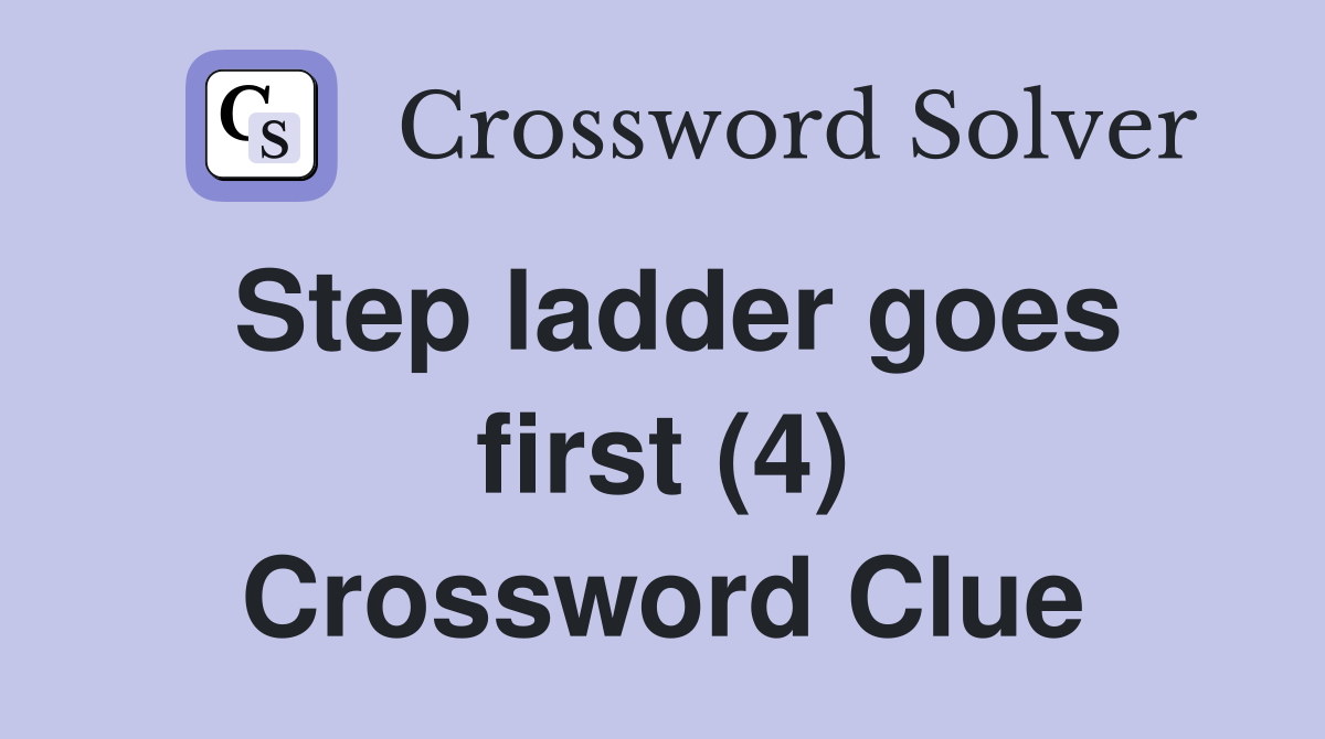 Step ladder goes first (4) Crossword Clue