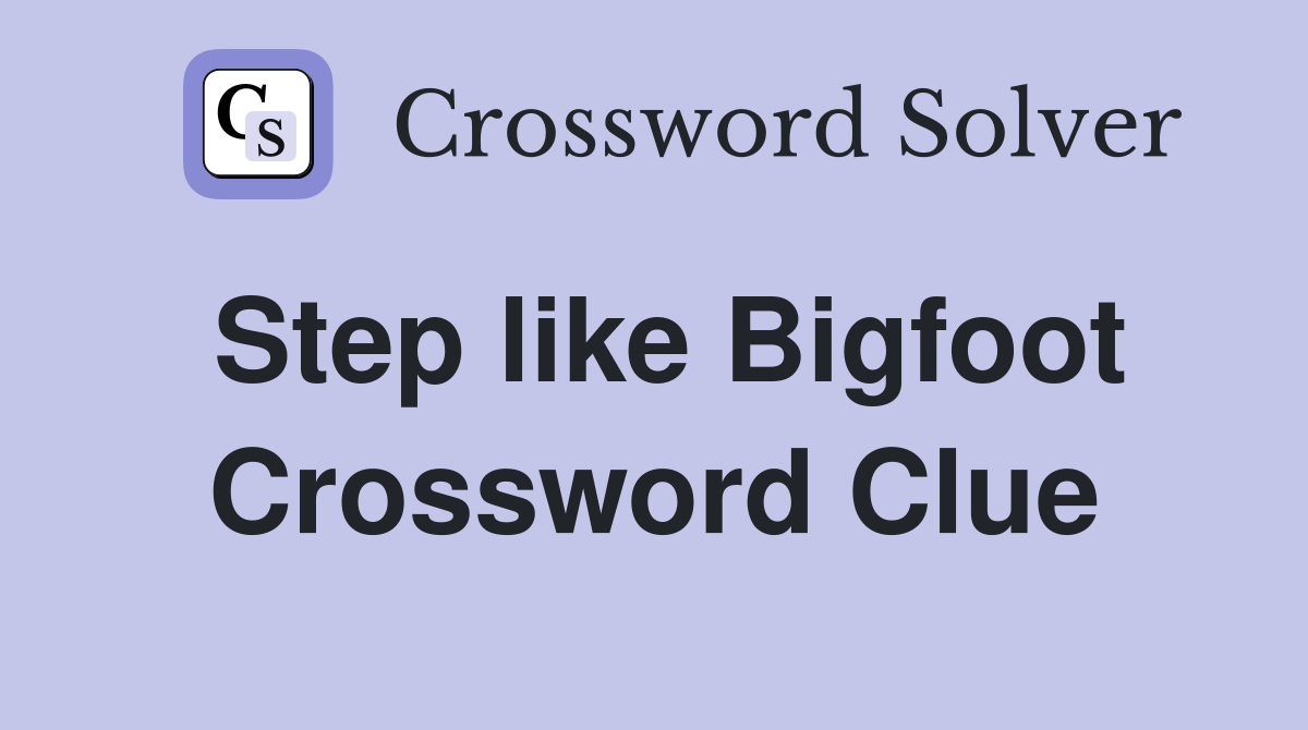 Step like Bigfoot Crossword Clue