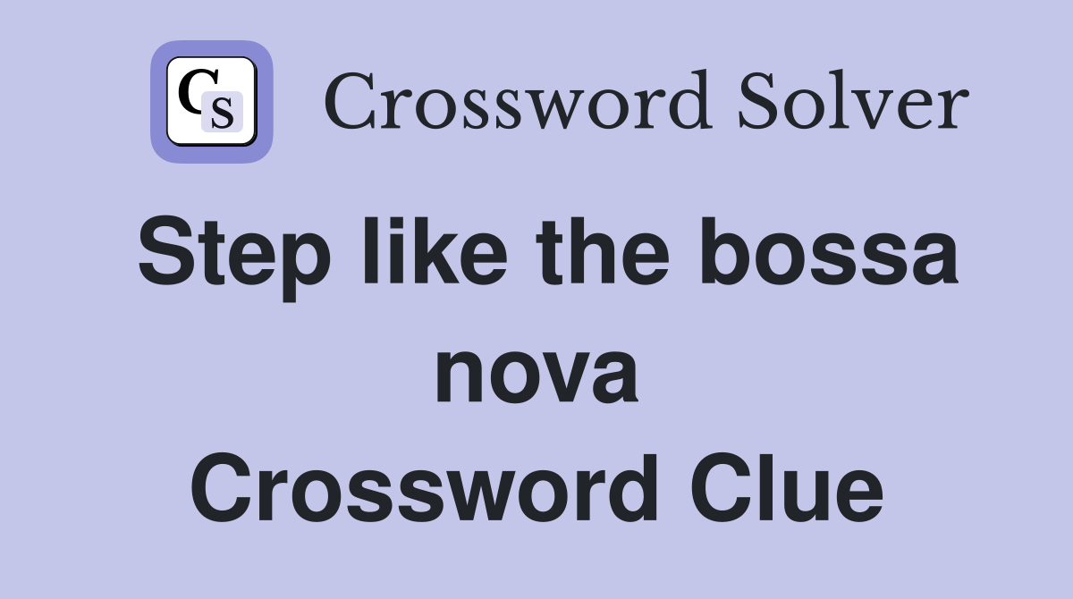 Step like the bossa nova Crossword Clue