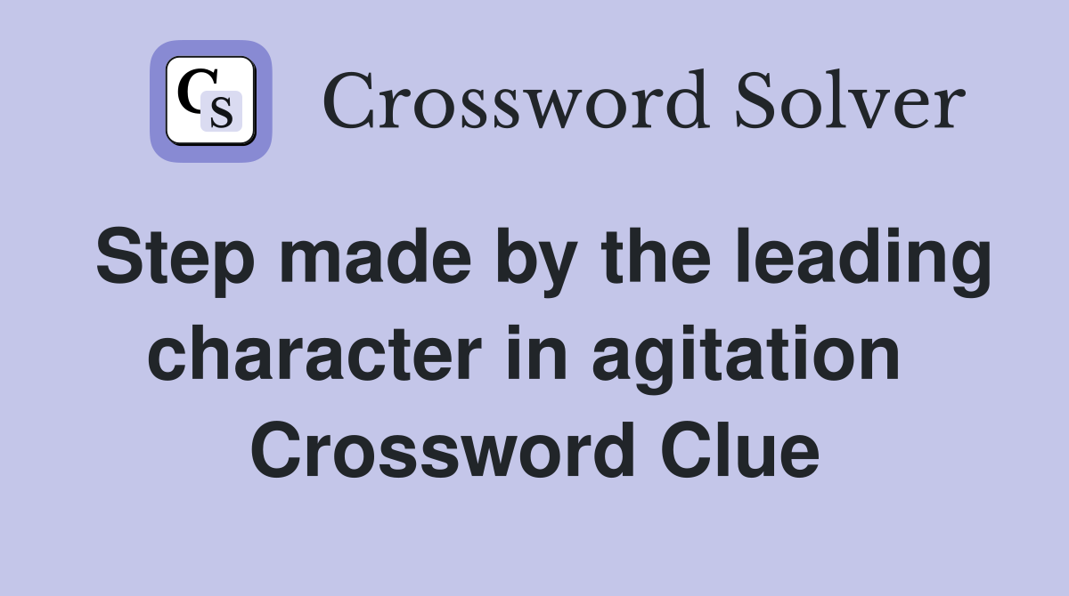 Step made by the leading character in agitation  Crossword Clue