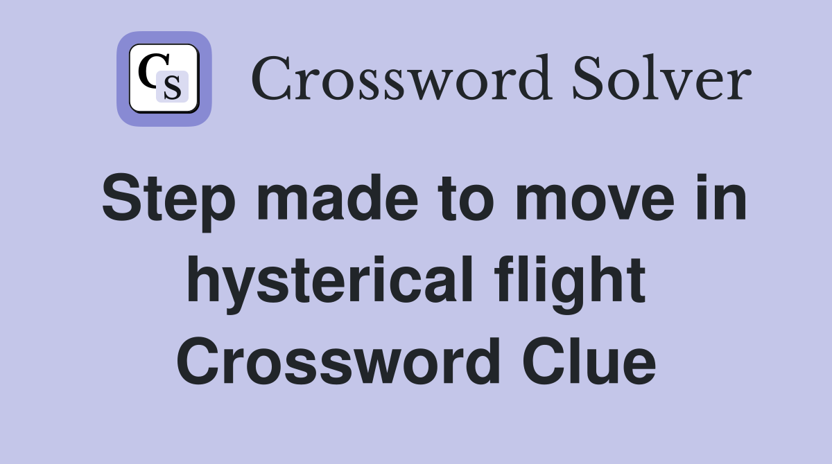 Step made to move in hysterical flight Crossword Clue