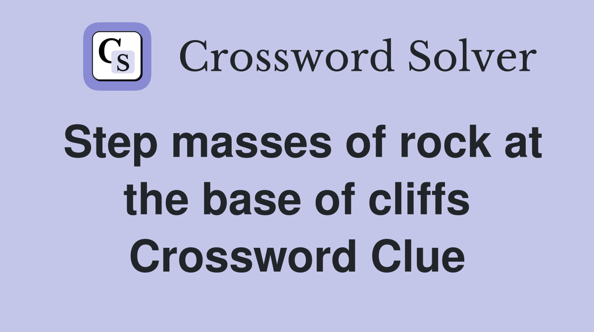 Step masses of rock at the base of cliffs Crossword Clue