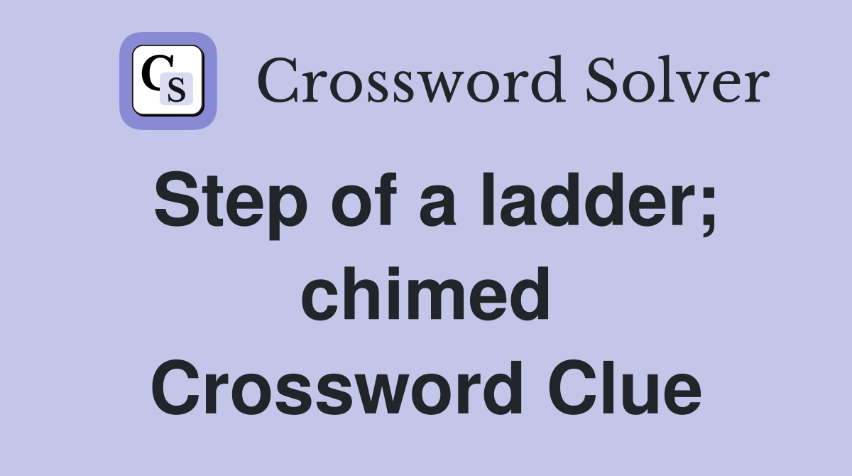 Step of a ladder; chimed Crossword Clue