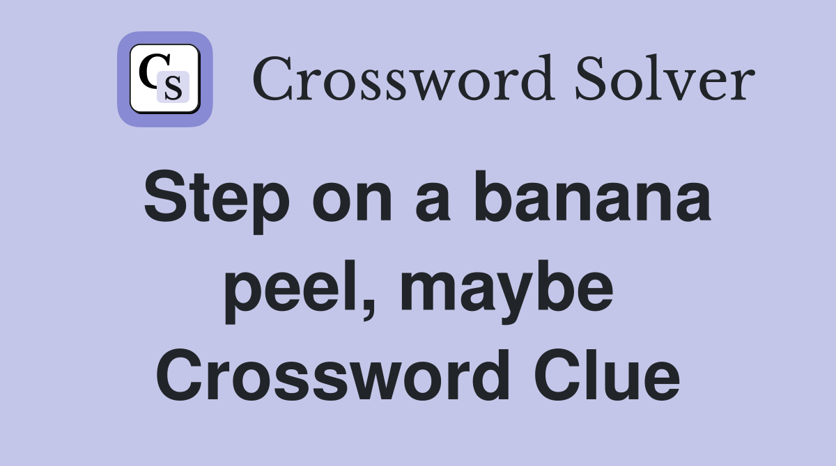 Step on a banana peel, maybe Crossword Clue