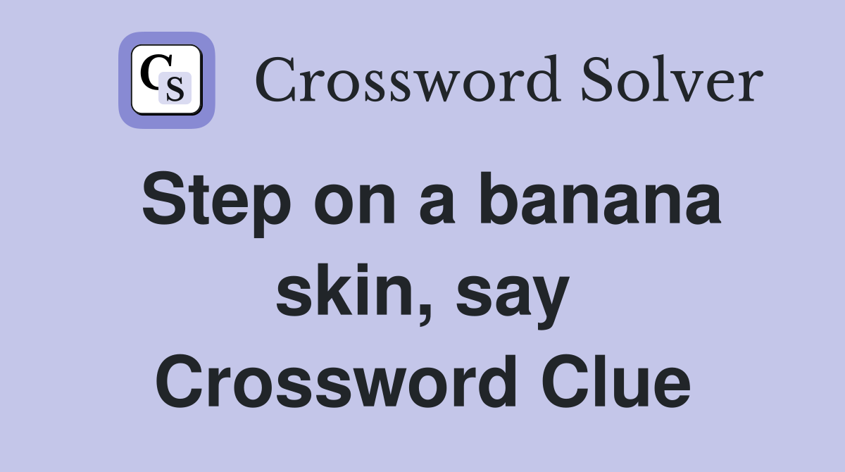Step on a banana skin, say Crossword Clue