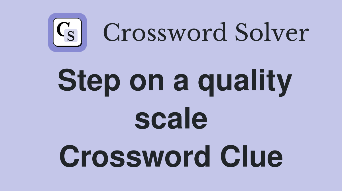 Step on a quality scale Crossword Clue
