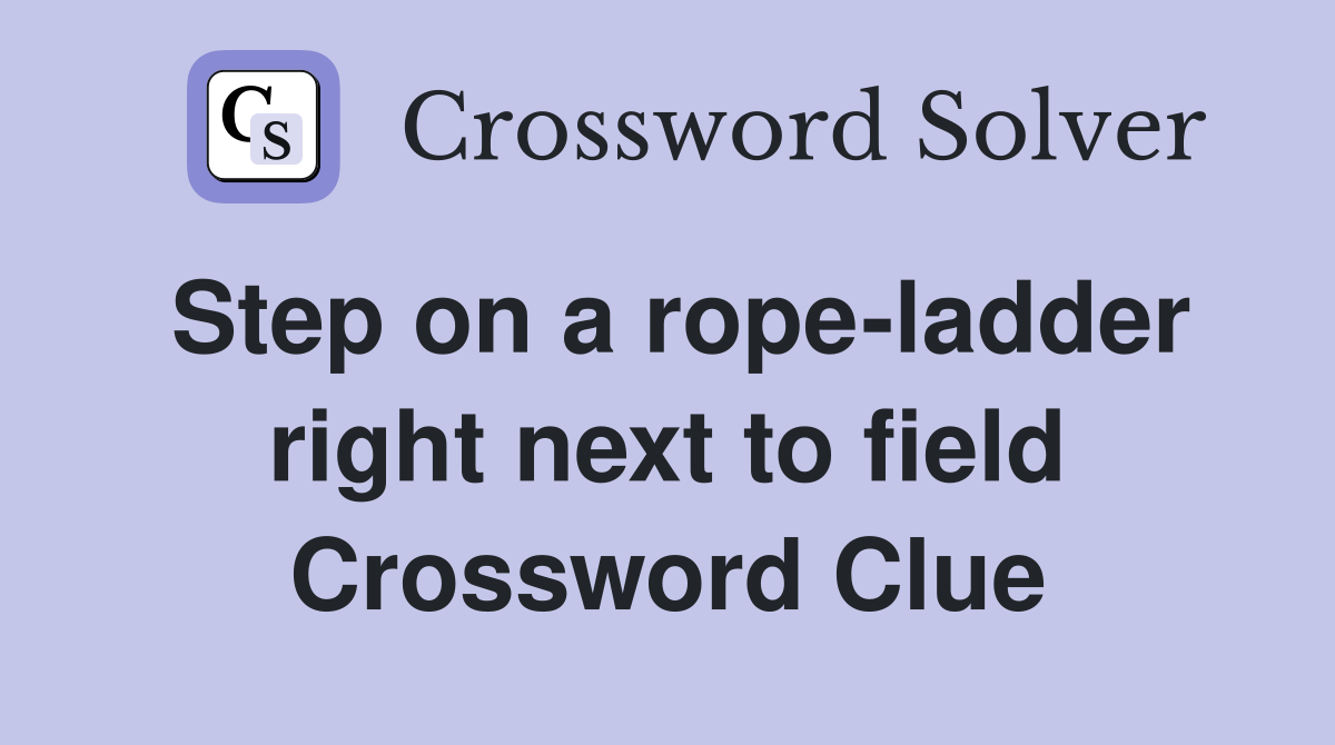 Step on a rope-ladder right next to field Crossword Clue