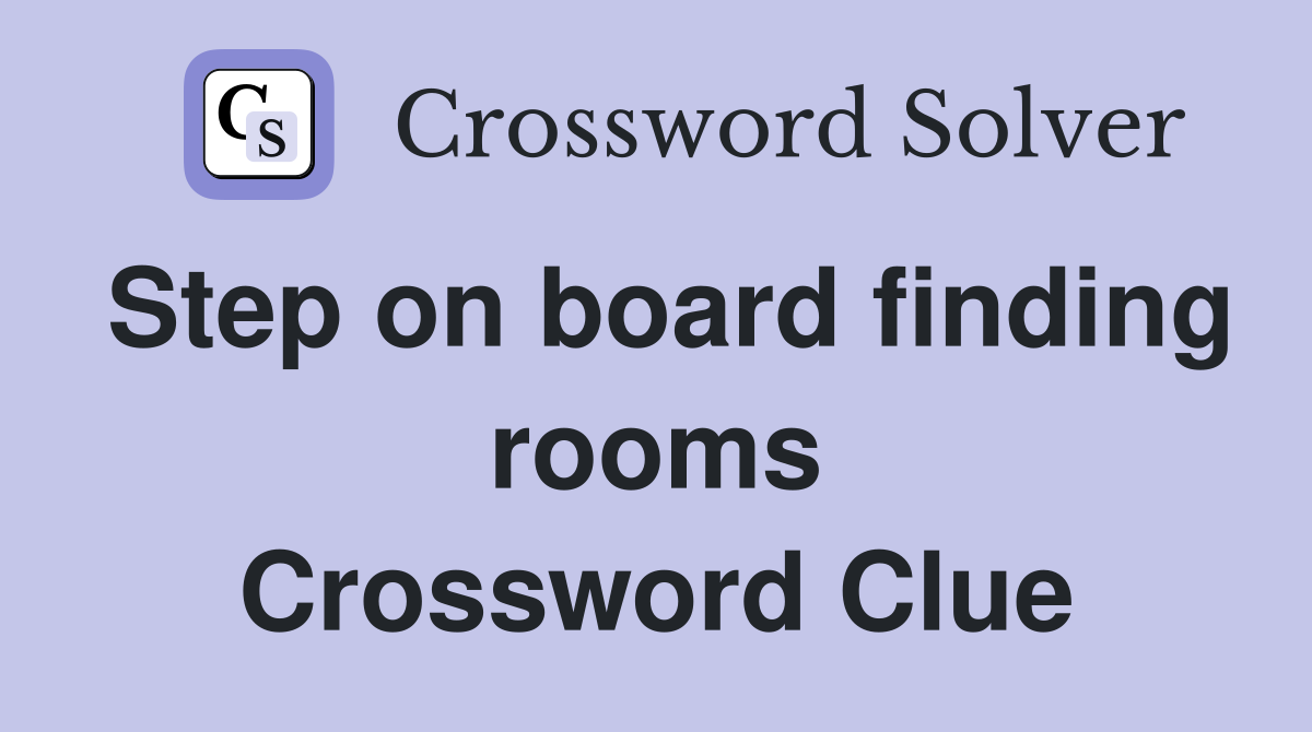 Step on board finding rooms Crossword Clue