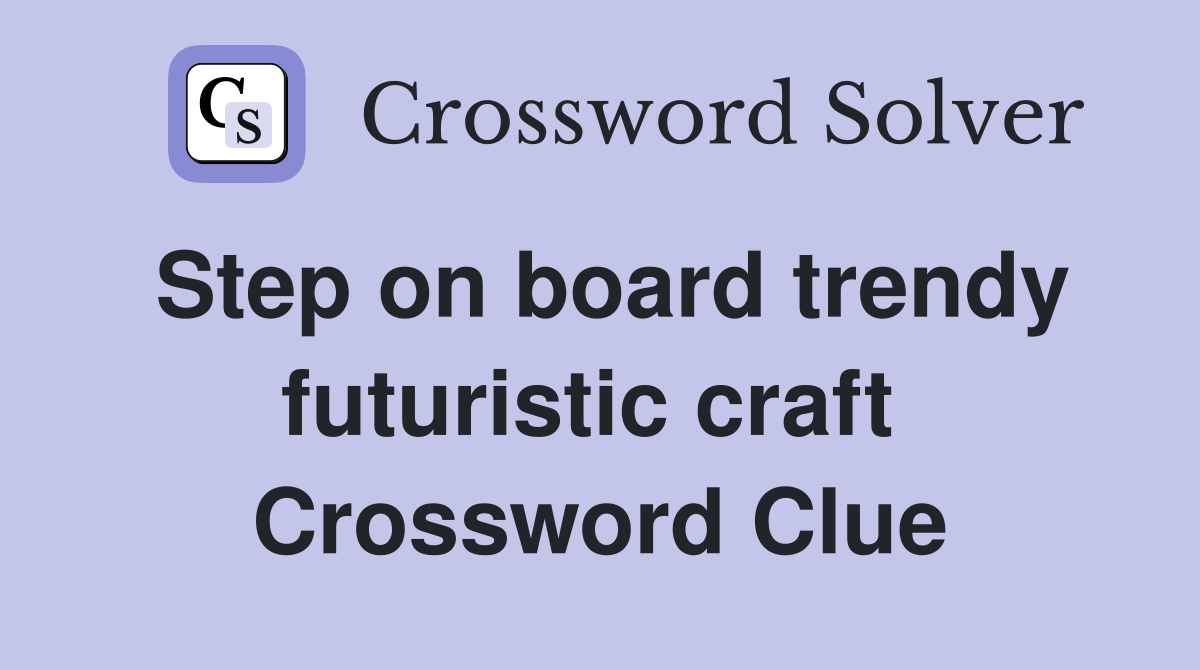 Step on board trendy futuristic craft  Crossword Clue