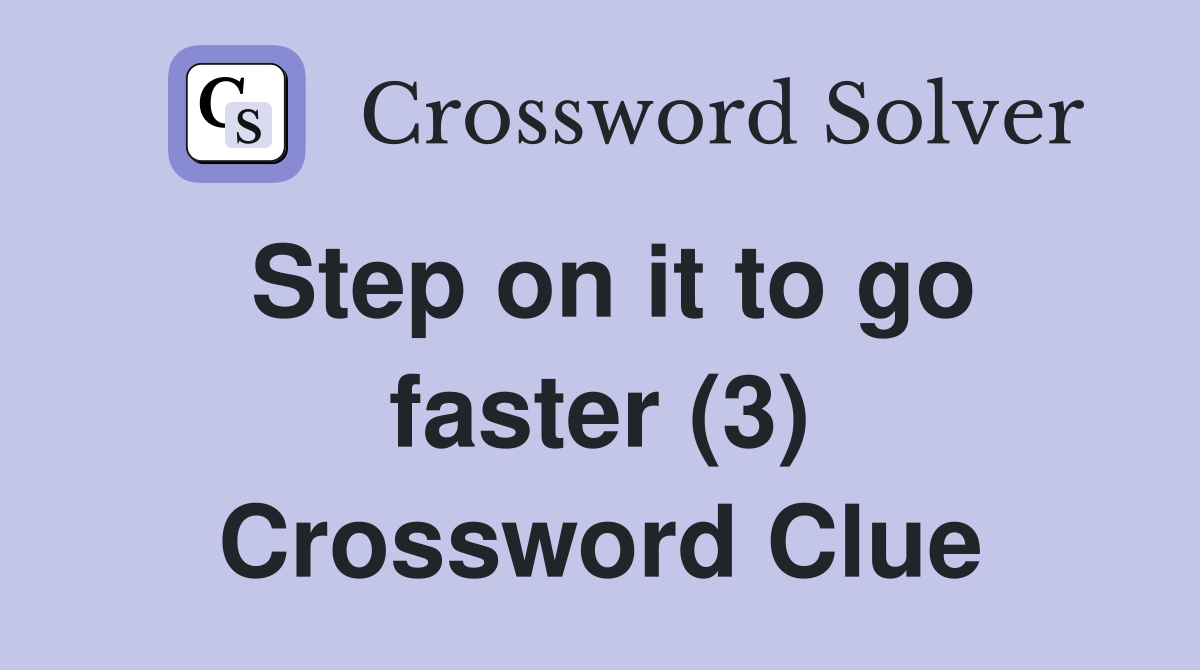 Step on it to go faster (3) Crossword Clue