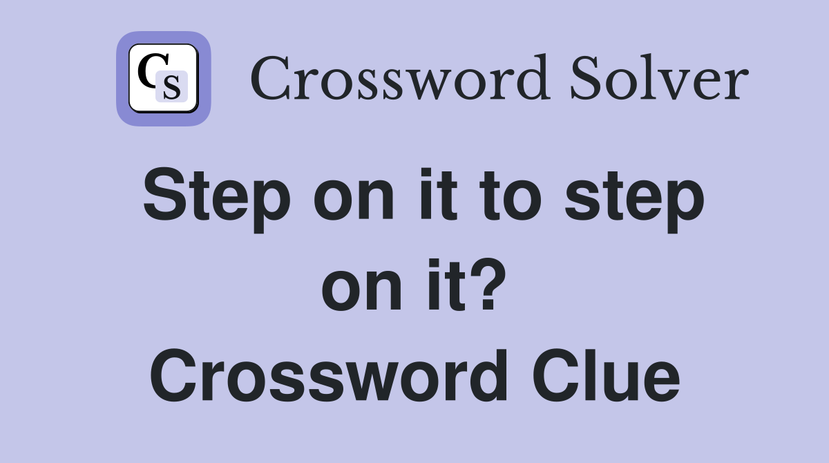Step on it to step on it? Crossword Clue