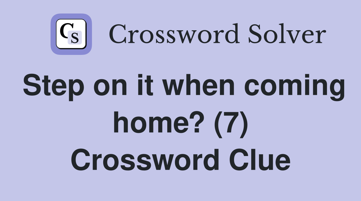 Step on it when coming home? (7) Crossword Clue