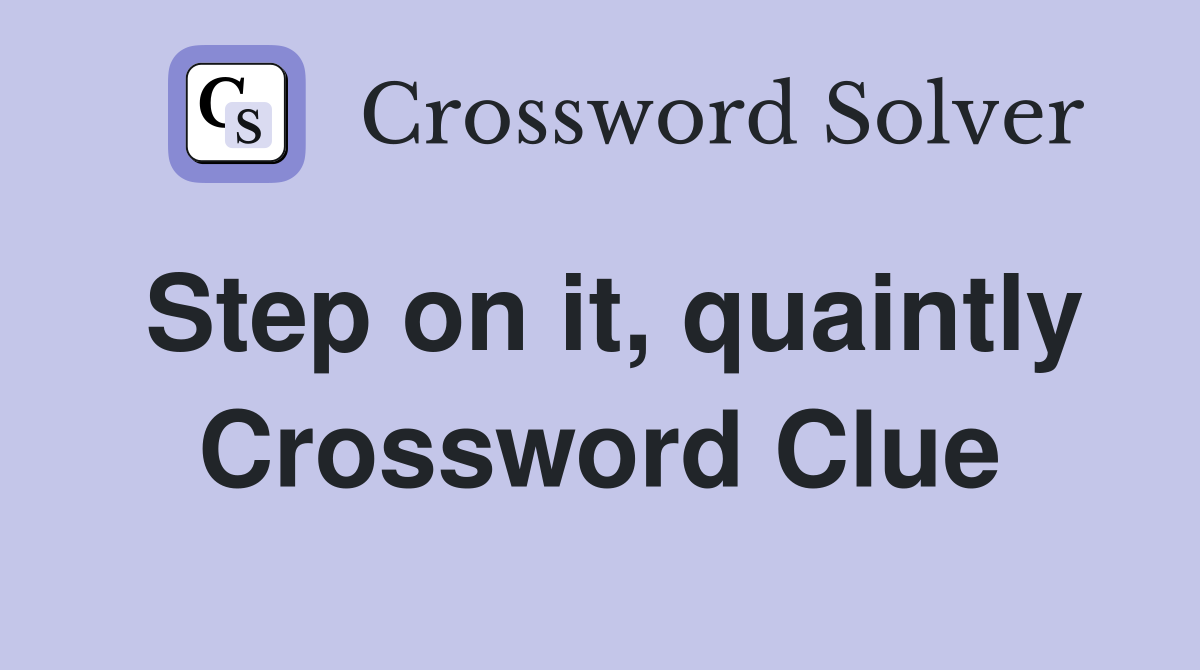 Step on it, quaintly Crossword Clue