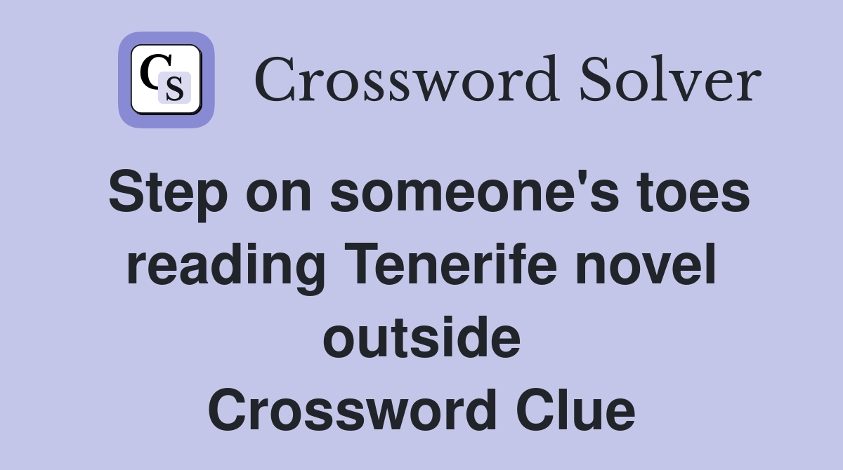 Step on someone's toes reading Tenerife novel outside Crossword Clue
