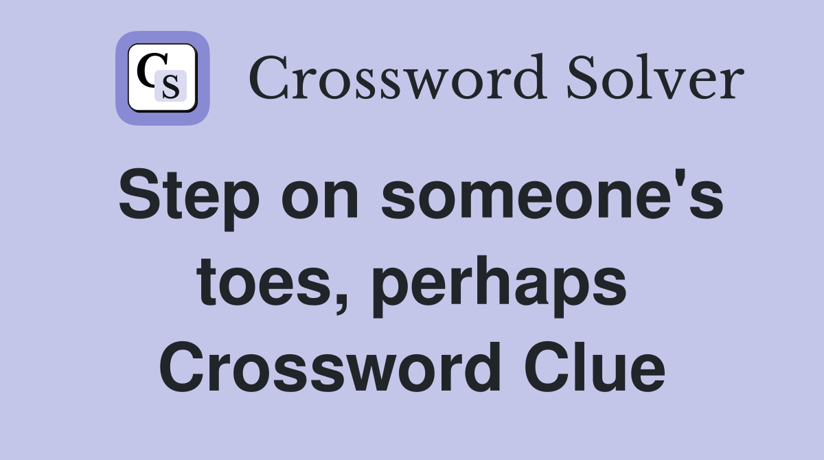 Step on someone's toes, perhaps Crossword Clue