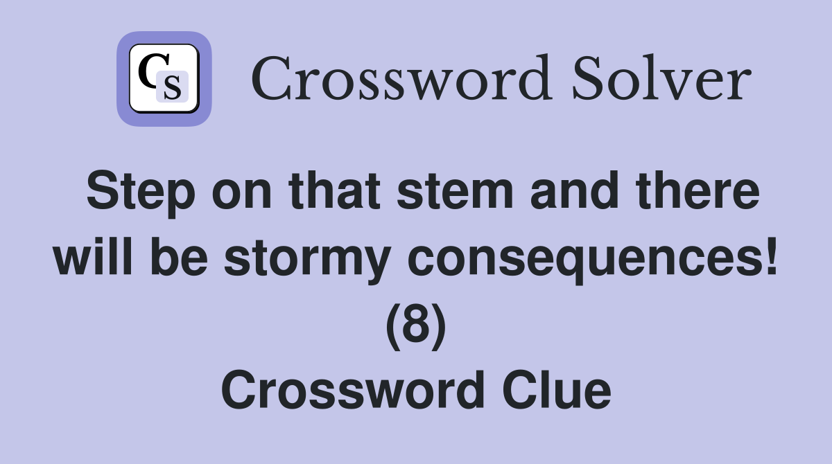 Step on that stem and there will be stormy consequences! (8) Crossword Clue