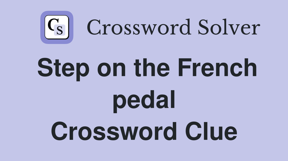 Step on the French pedal Crossword Clue