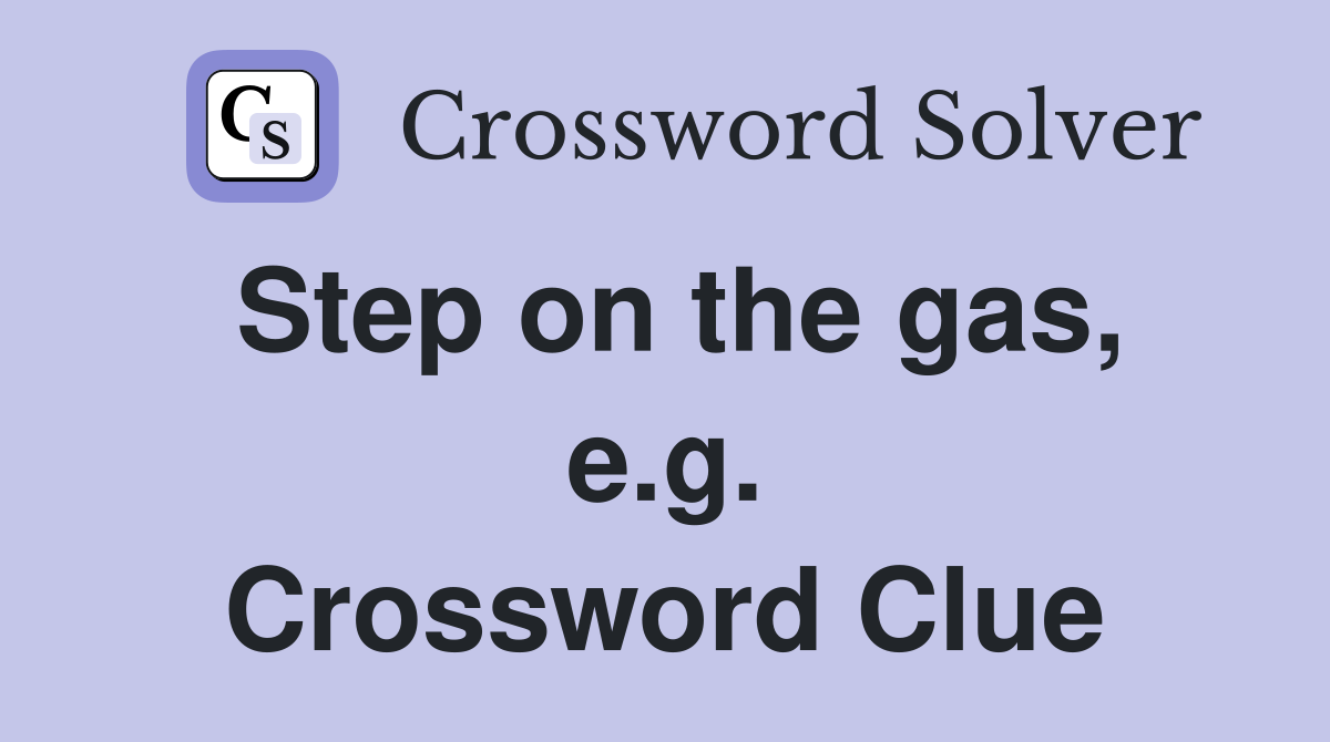 Step on the gas, e.g. Crossword Clue