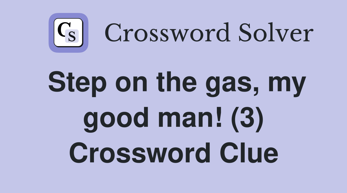 Step on the gas, my good man! (3) Crossword Clue