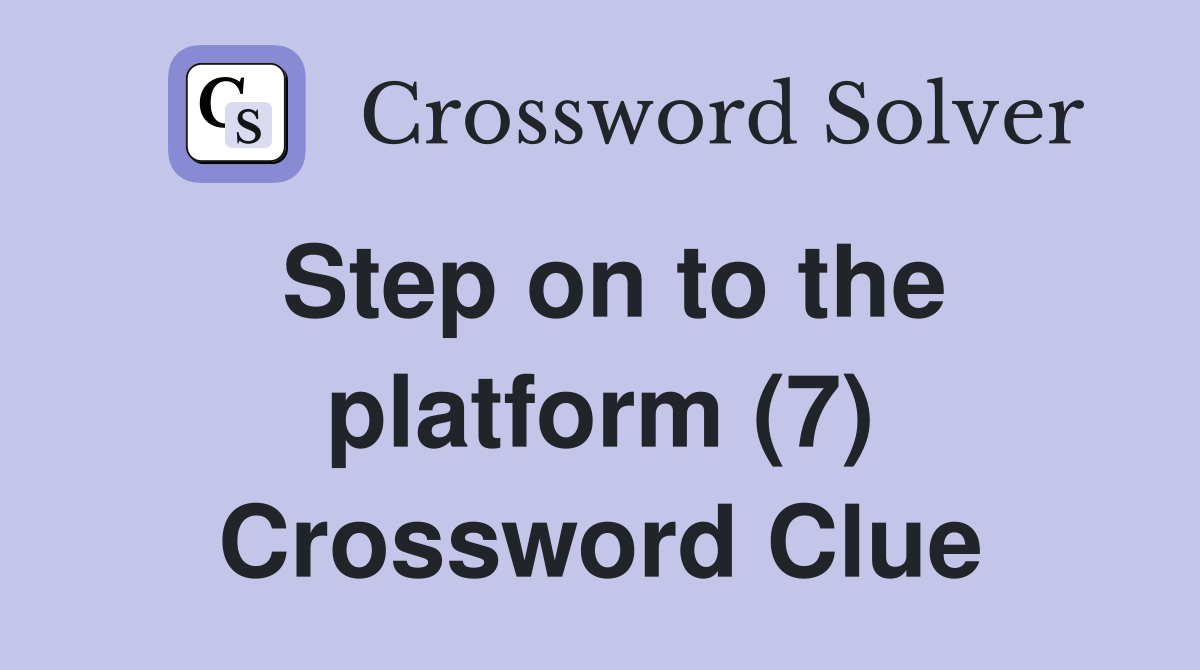 Step on to the platform (7) Crossword Clue