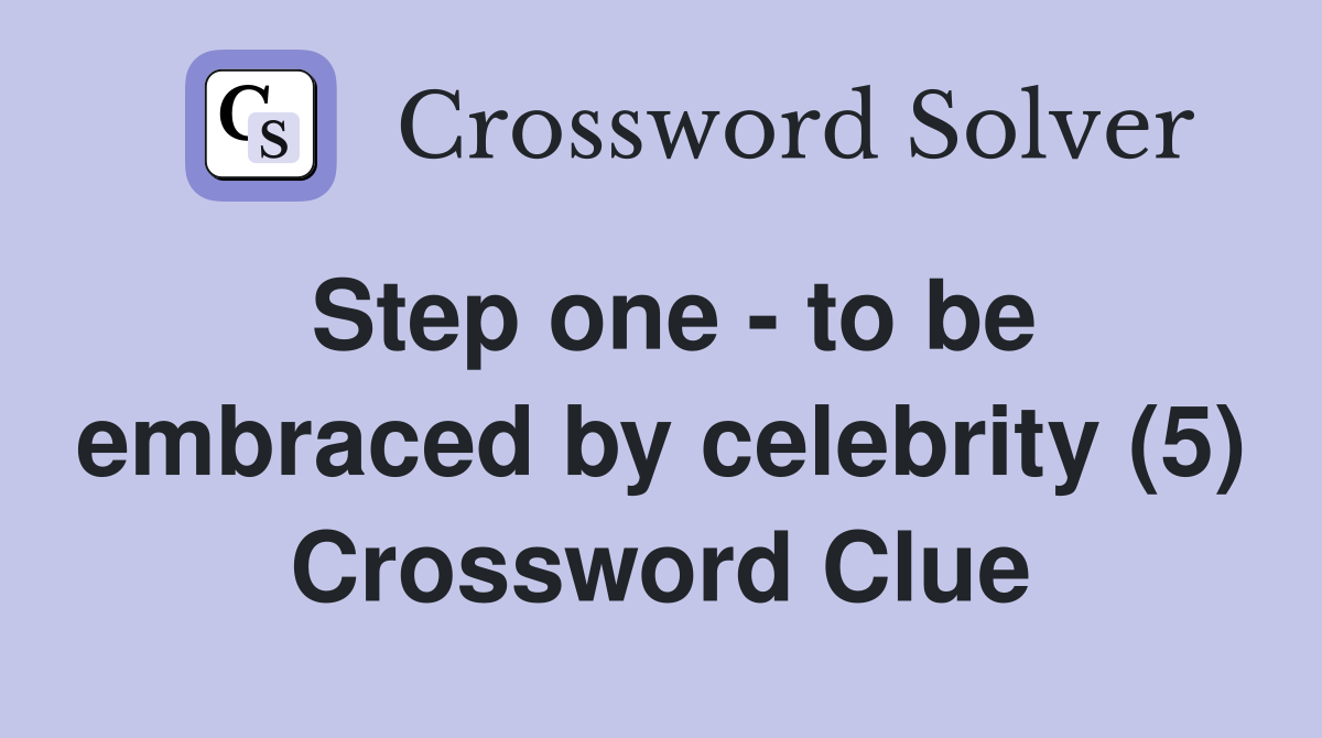 Step one - to be embraced by celebrity (5) Crossword Clue