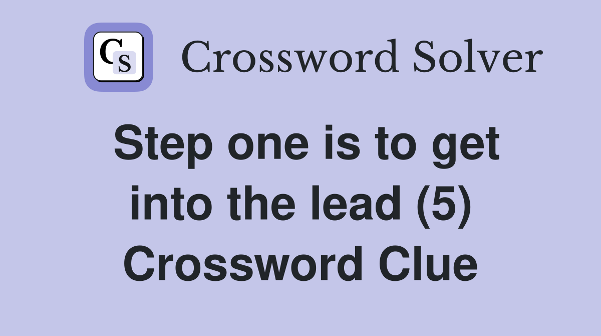 Step one is to get into the lead (5) Crossword Clue