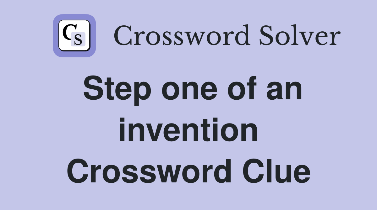 Step one of an invention Crossword Clue