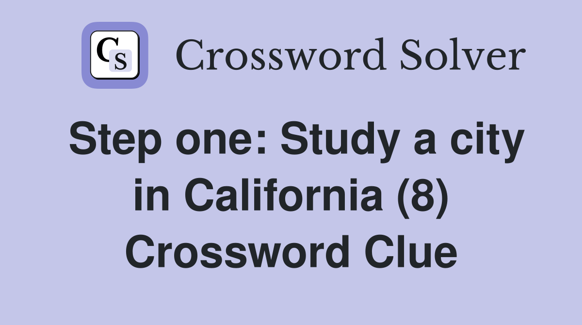 Step one: Study a city in California (8) Crossword Clue