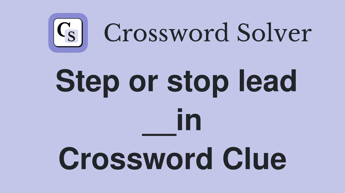 Step or stop lead __in Crossword Clue