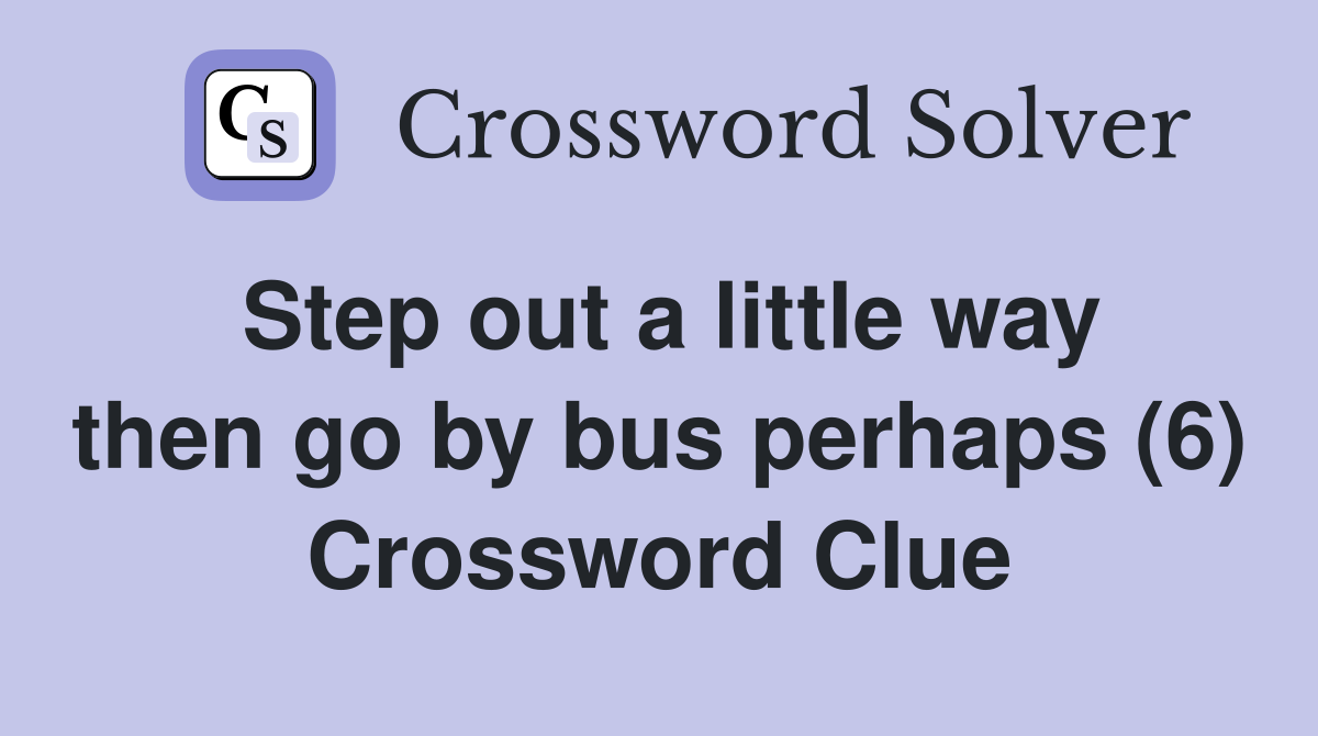 Step out a little way then go by bus perhaps (6) Crossword Clue