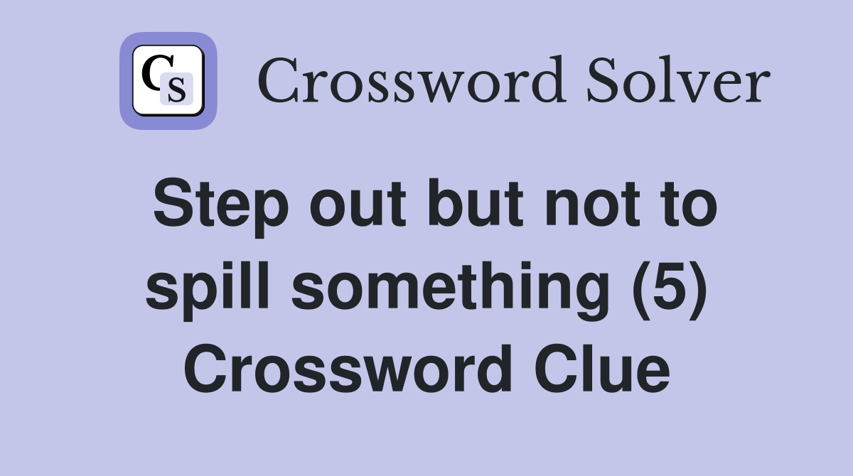 Step out but not to spill something (5) Crossword Clue